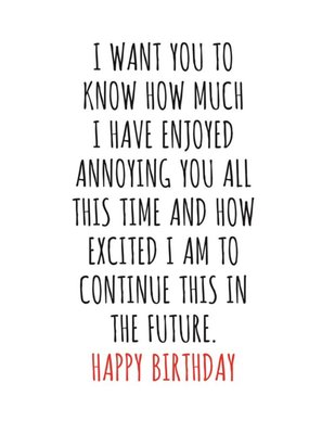 Typographical I Want You To Know How Much I Have Enjoyed Annoying You Happy Birthday Card